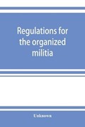Regulations for the organized militia, under the Constitution and the laws of the United States, 1910 | Unknown | 