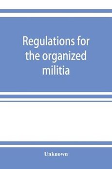 Regulations for the organized militia, under the Constitution and the laws of the United States, 1910