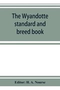 The Wyandotte standard and breed book; a complete description of all varieties of Wyandottes, with the text in full from the latest (1915) rev. ed. of the American standard of perfection, as it relates to all varieties of Wyandottes. Also, with treatises on br | H A Nourse | 