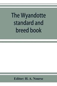 The Wyandotte standard and breed book; a complete description of all varieties of Wyandottes, with the text in full from the latest (1915) rev. ed. of the American standard of perfection, as it relates to all varieties of Wyandottes. Also, with treatises on br