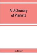 A Dictionary of Pianists and Composers for the Pianoforte | E Pauer | 