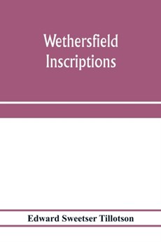 Wethersfield inscriptions; A complete record of the inscriptions in the five burial places in the ancient town of Wethersfield, including the towns of Rocky Hill, Newington, and Beckley Quarter (in Berlin), also a portion of the inscriptions in the oldest