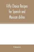 Fifty choice recipes for Spanish and Mexican dishes | Unknown | 