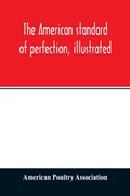 The American standard of perfection, illustrated. A complete description of all recognized varieties of fowls | American Poultry Association | 