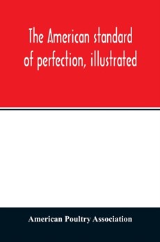 The American standard of perfection, illustrated. A complete description of all recognized varieties of fowls