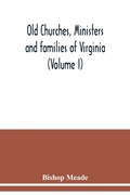 Old churches, ministers and families of Virginia (Volume I) | Bishop Meade | 
