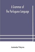A grammar of the Portuguese language; to which is added a copious vocabulary and dialogues, with extracts from the best Portuguese authors | Antonio Vieyra | 