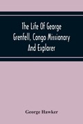 The Life Of George Grenfell, Congo Missionary And Explorer | George Hawker | 