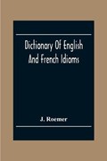 Dictionary Of English And French Idioms; Illustrating By Phrases And Examples, The Peculiarities Of Both Languages, And Designed As A Supplement To The Ordinary Dictionaries Now In Use | J Roemer | 