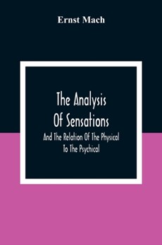 The Analysis Of Sensations, And The Relation Of The Physical To The Psychical