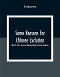 Some Reasons For Chinese Exclusion | Unknown | 