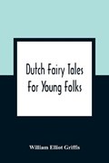 Dutch Fairy Tales For Young Folks | William Elliot Griffis | 