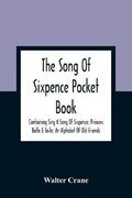 The Song Of Sixpence Pocket Book; Containing Sing A Song Of Sixpence; Princess Belle E Toile; An Alphabet Of Old Friends | Walter Crane | 