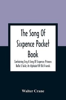 The Song Of Sixpence Pocket Book; Containing Sing A Song Of Sixpence; Princess Belle E Toile; An Alphabet Of Old Friends