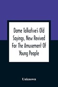 Dame Talkative'S Old Sayings, New Revived For The Amusement Of Young People | Unknown | 
