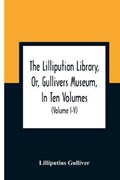 The Lilliputian Library, Or, Gullivers Museum, In Ten Volumes. Containing Lectures On Morality, Historical Pieces, Interesting Fables, Diverting Tales, Miraculous Voyages, Surprising Adventures, Remarkable Lives, Poetical Pieces, Comical Jokes, Useful Letters, | Lilliputius Gulliver | 