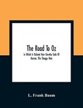 The Road To Oz; In Which Is Related How Dorothy Gale Of Kansas, The Shaggy Man, Button Bright, And Polychrome The Rainbow'S Daughter Met On An Enchanted Road And Followed It All The Way To The Marvelous Land Of Oz | L Frank Baum | 