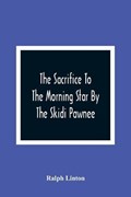 The Sacrifice To The Morning Star By The Skidi Pawnee | Ralph Linton | 