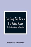 The Camp Fire Girls In The Maine Woods; Or, The Winnebagos Go Camping | Hildegarde Gertrude Frey | 