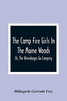 The Camp Fire Girls In The Maine Woods; Or, The Winnebagos Go Camping