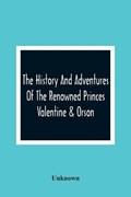 The History And Adventures Of The Renowned Princes Valentine & Orson | Unknown | 