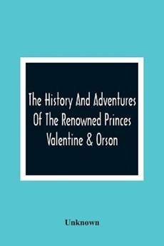 The History And Adventures Of The Renowned Princes Valentine & Orson