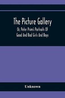 The Picture Gallery; Or, Peter Prim'S Portraits Of Good And Bad Girls And Boys