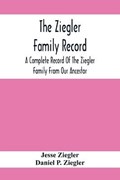 The Ziegler Family Record | Ziegler, Jesse ; P Ziegler, Daniel | 