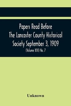 Papers Read Before The Lancaster County Historical Society September 3, 1909; History Herself, As Seen In Her Own Workshop; (Volume Xiii) No. 7