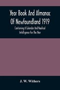 Year Book And Almanac Of Newfoundland 1919; Containing A Calendar And Nautical Intelligence For The Year | J W Withers | 