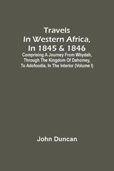 Travels In Western Africa, In 1845 & 1846, Comprising A Journey From Whydah, Through The Kingdom Of Dahomey, To Adofoodia, In The Interior (Volume I)