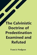 The Calvinistic Doctrine Of Predestination Examined And Refuted | Francis Hodgson | 