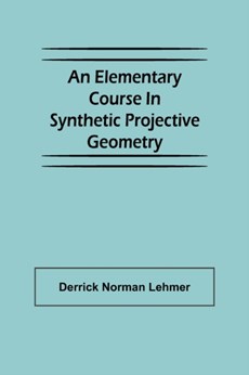 An Elementary Course in Synthetic Projective Geometry