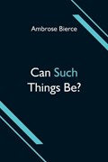 Can Such Things Be? | Ambrose Bierce | 
