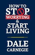 How to Stop Worrying & Start Living | Dale Carnegie | 