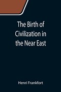 The Birth of Civilization in the Near East | Henri Frankfort | 