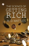 The Science of Getting Rich | Wallace D Wattles | 