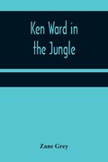 Ken Ward in the Jungle | Zane Grey | 