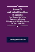 Journal of an Overland Expedition in Australia; From Moreton Bay to Port Essington, a distance of upwards of 3000 miles, during the years 1844-1845 | Ludwig Leichhardt | 