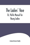 The Ladies' Vase; Or, Polite Manual for Young Ladies | American Lady | 