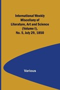 International Weekly Miscellany of Literature, Art and Science - (Volume I), No. 5, July 29, 1850 | Various | 