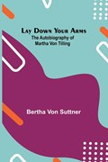 Lay Down Your Arms; The Autobiography of Martha von Tilling | Bertha Von Suttner | 