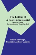 The Letters of a Post-Impressionist; Being the Familiar Correspondence of Vincent Van Gogh | Vincent Van Gogh | 