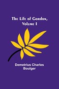 The Life of Gordon, Volume I | Demetrius Charles Boulger | 