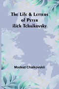 The Life & Letters of Peter Ilich Tchaikovsky | Modest Chaikovskii | 