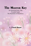 The Master Key; An Electrical Fairy Tale Founded Upon the Mysteries of Electricity | L. Frank Baum | 