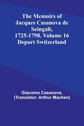 The Memoirs of Jacques Casanova de Seingalt, 1725-1798. Volume 16 | Giacomo Casanova | 