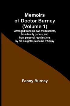 Memoirs of Doctor Burney (Volume 1); Arranged from his own manuscripts, from family papers, and from personal recollections by his daughter, Madame d'Arblay