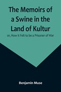 The Memoirs of a Swine in the Land of Kultur; or, How it Felt to be a Prisoner of War | Benjamin Muse | 