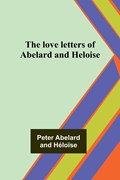 The love letters of Abelard and Heloise | Peter Abelard ; Héloïse | 